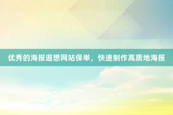 优秀的海报遐想网站保举，快速制作高质地海报